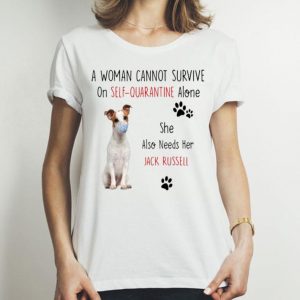 A Woman Cannot Survive On Self Quarantine Alone Also Needs Her Jack Russell shirt
