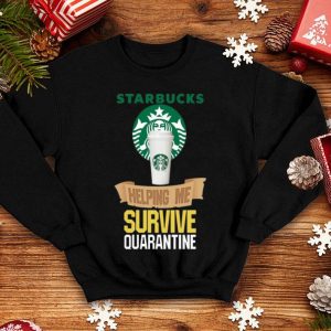 Starbucks Helping Me Survive Quarantine Covid-19 shirt