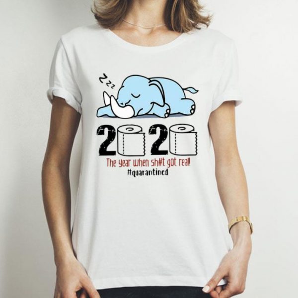 Elephant 2020 The Year When Shit Got Real #quarantined Covid-19 shirt