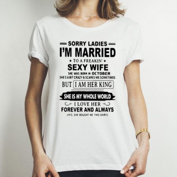 Sorry Ladies Im Married To A Freakin Sexy Wife I Love Her shirt