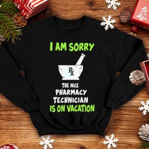 I Am Sorry Rx The Nice Pharmacy Technician Is On Vacation shirt