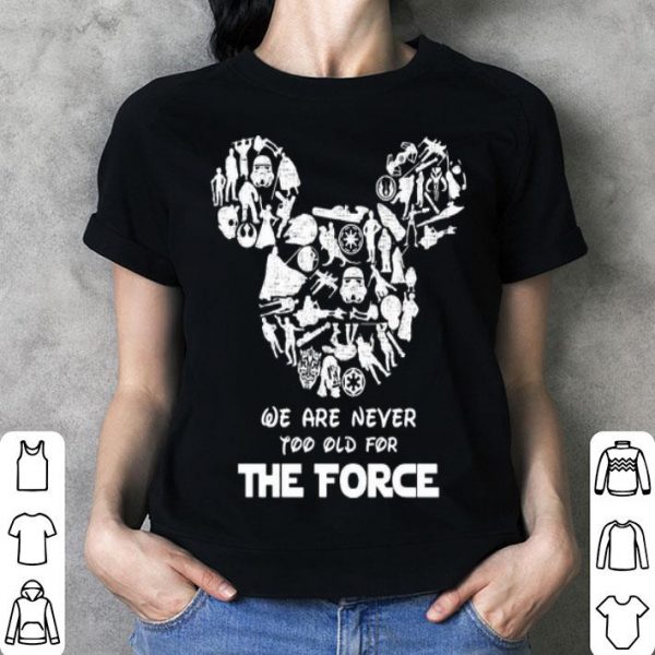 Mickey Mouse We Are Never Too Old For The Force Star Wars shirt