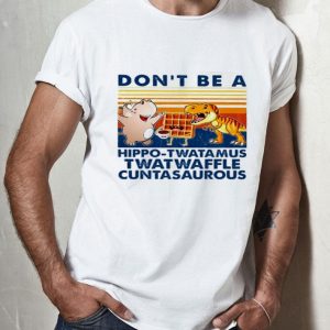 Vintage Don’t Be A Hippo-twatamus Twatwaffle Cuntasaurous shirt