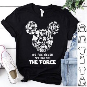 Mickey Mouse We Are Never Too Old For The Force Star Wars shirt