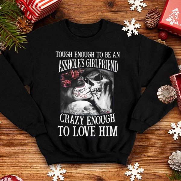 Though Enough To Be An Asshole’s Girlfriend Crazy Enough To Love Him shirt