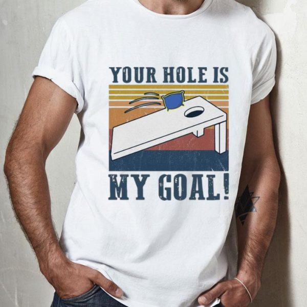 Vintage Cornhole Your Hole Is My Goal shirt
