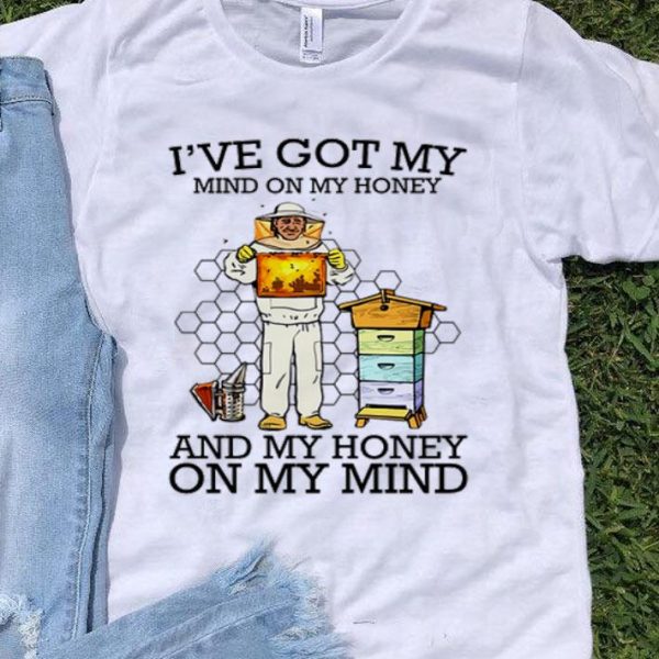 Bee I’ve Got My Mind On My Honey And My Honey On My Mind shirt shirt