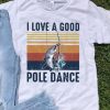 Vintage I Love A Good Pole Dance shirt