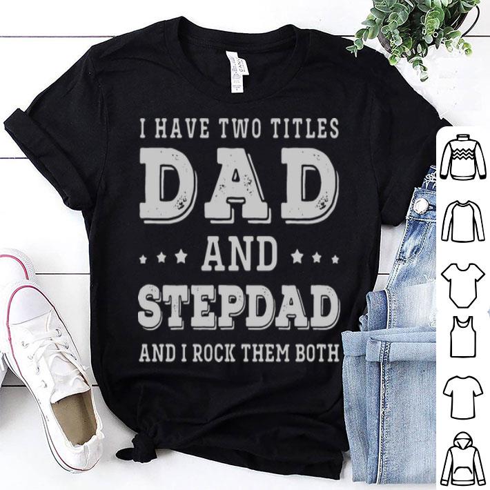 I Have Two Titles Dad And Step Dad And I Rock Them Both shirt