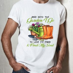 Into The Garden I Go To Lose My Mind & Find My Soul shirt