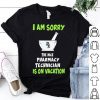 I Am Sorry Rx The Nice Pharmacy Technician Is On Vacation shirt