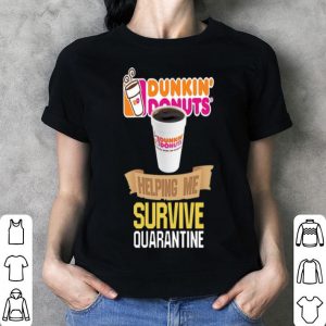 Dunkin’ Donuts Helping Me Survive Quarantine Covid-19 shirt