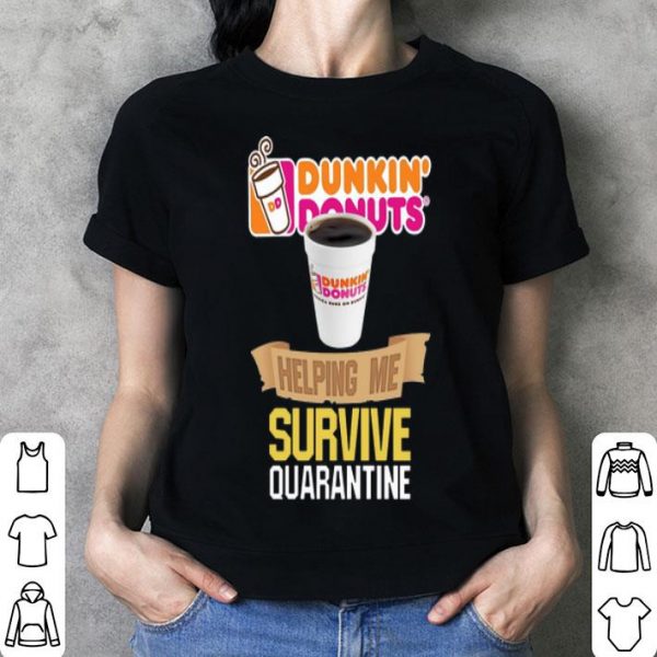 Dunkin’ Donuts Helping Me Survive Quarantine Covid-19 shirt