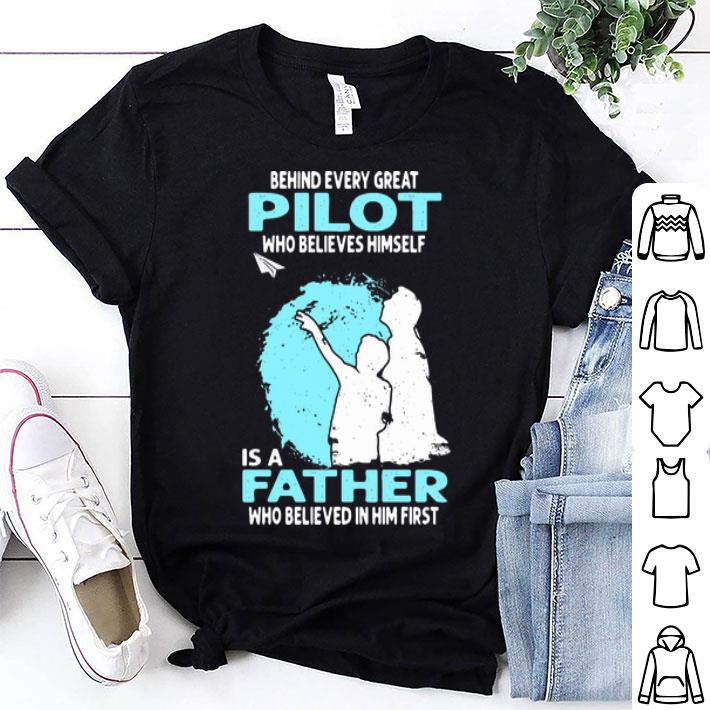 Behind Every Great Pilot Who Believes Himself Is A Father shirt