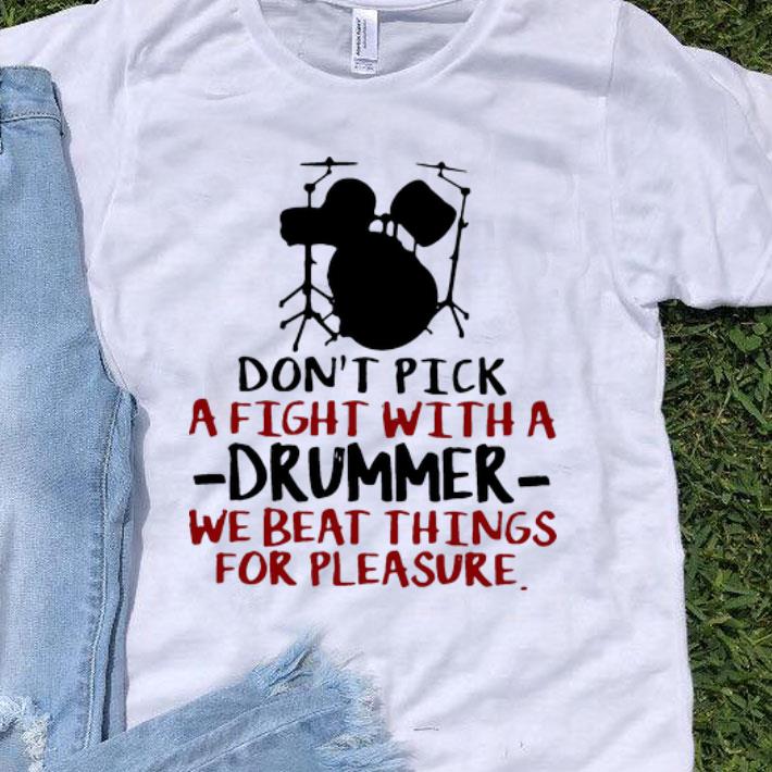 Don’t Pick A Fight With A Drummer We Beat Things For Pleasure shirt