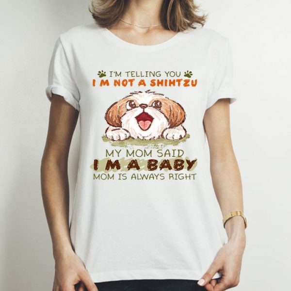 My Mom Said I’m A Baby Mom I’m Not Telling You A Shihtzu shirt