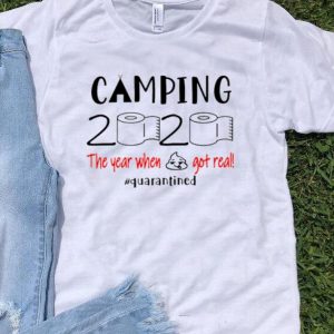 Camping 2020 The Year When Shit Got Real Quarantined Covid-19 shirt