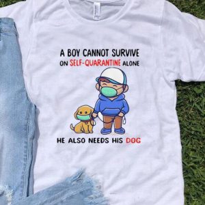 A Boy Cannot Survive On Self-quarantine Alone His Dog Covid-19 shirt