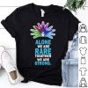 Alone We Are Rare Together We Are Strong shirt