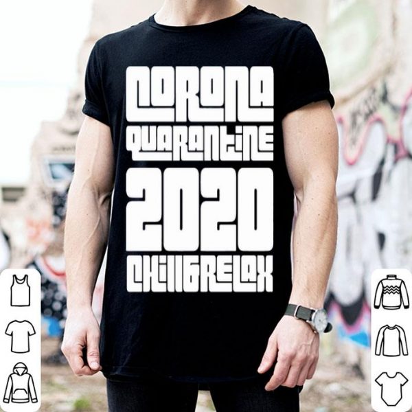 Corona Quarantine 2020 Chill And Relax shirt