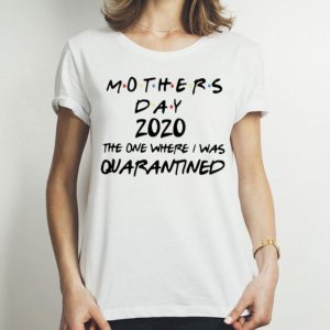Mother's Day 2020 The One Where I Was Quarantined shirt