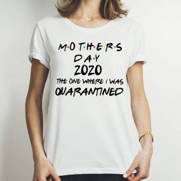 Mother's Day 2020 The One Where I Was Quarantined shirt