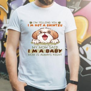 My Mom Said I’m A Baby Mom I’m Not Telling You A Shihtzu shirt
