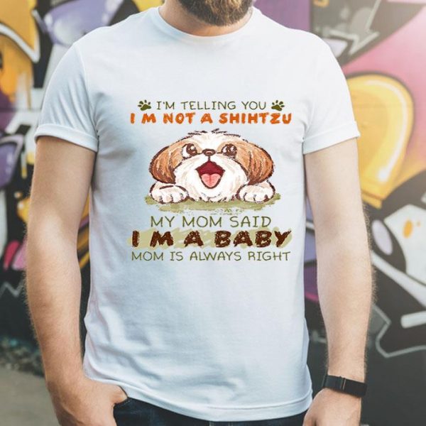 My Mom Said I’m A Baby Mom I’m Not Telling You A Shihtzu shirt