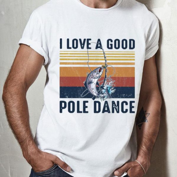 Vintage I Love A Good Pole Dance shirt