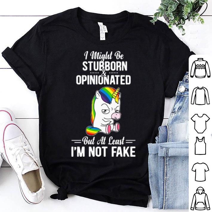 Unicorn I Might Be Stubborn And Opinionated But At Least I’m Not Fake shirt