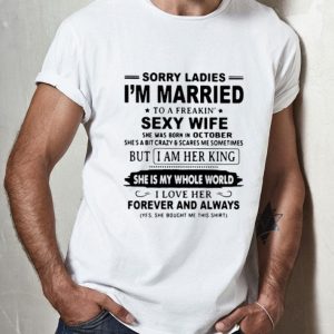 Sorry Ladies Im Married To A Freakin Sexy Wife I Love Her shirt