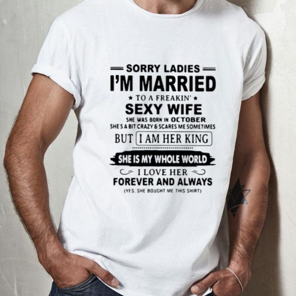 Sorry Ladies Im Married To A Freakin Sexy Wife I Love Her shirt