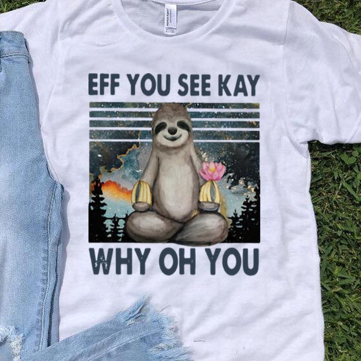 Vintage Sloth Yoga Eff You See Kay Why Oh You shirt