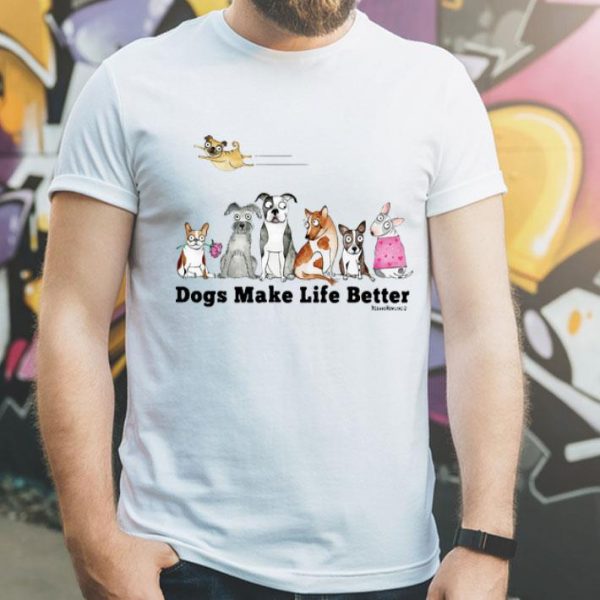 Dog Make Life Better Dog Lovers shirt