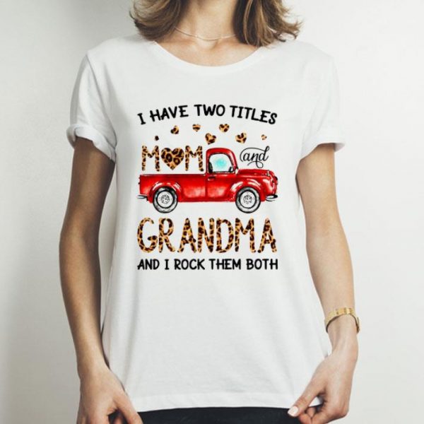 I Have Two Titles Mom And Grandma And I Rock Them Both Mother's Day shirt