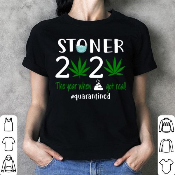 Stoner 2020 The Year When Shit Got Real Quarantined Weed Covid-19 shirt