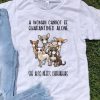 A Woman Cannot Be Quarantined Alone She Also Needs Chihuahua shirt
