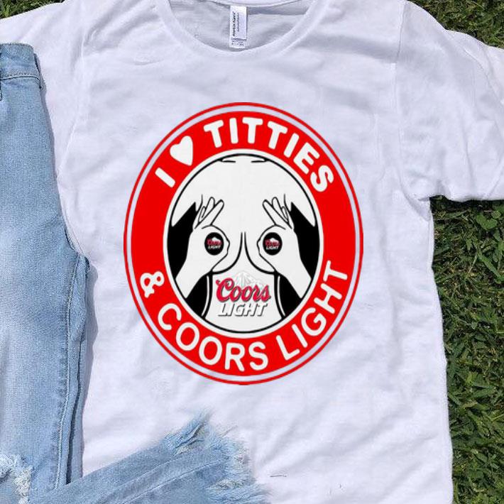I Love Titties And Coors Light shirt