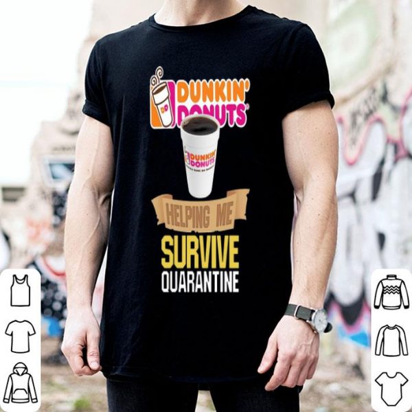 Dunkin’ Donuts Helping Me Survive Quarantine Covid-19 shirt