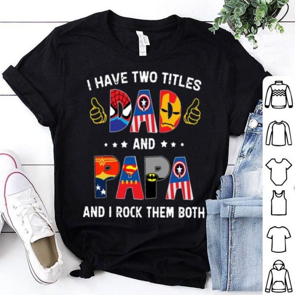 I Have Two Titles Dad And Papa And I Rock Them Both Superheroes shirt