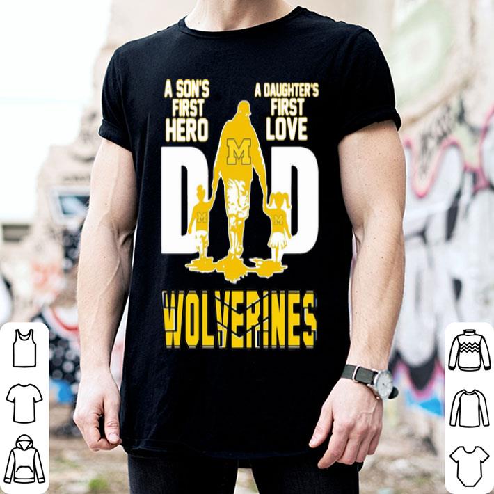 Dad A Son's First Hero A Daughter's First Love Michigan Wolverines shirt