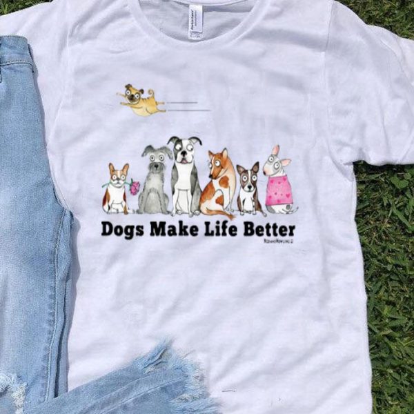 Dog Make Life Better Dog Lovers shirt
