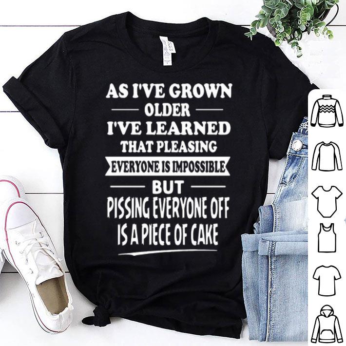 As I’ve Grown Older I’ve Learned That Pleasing shirt