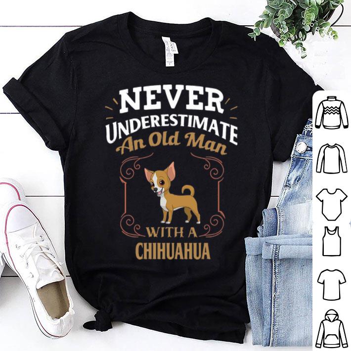 Never Underestimate An Old Man With A Chihuahua shirt