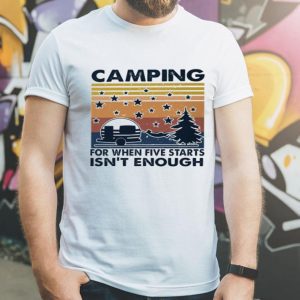 Vintage Camping For When Five Starts Isn’t Enough shirt