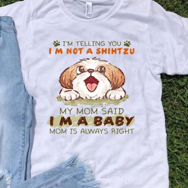 My Mom Said I’m A Baby Mom I’m Not Telling You A Shihtzu shirt