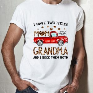 I Have Two Titles Mom And Grandma And I Rock Them Both Mother's Day shirt