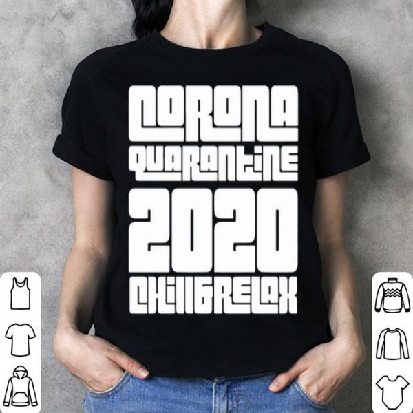 Corona Quarantine 2020 Chill And Relax shirt