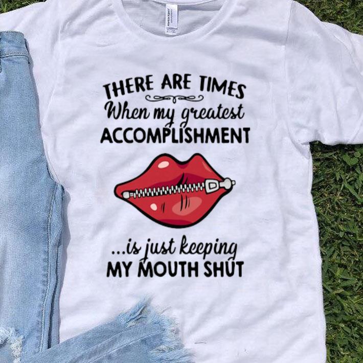 When My Greatest Accomplishment Is Just Keeping My Mouth Shut shirt