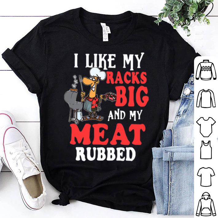 I Like My Racks Big And My Meat Rubbed shirt